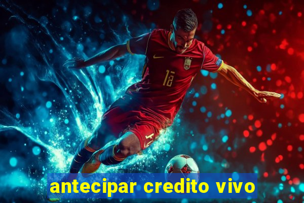 antecipar credito vivo